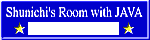 ��---Shunichi's Room with JAVA---��